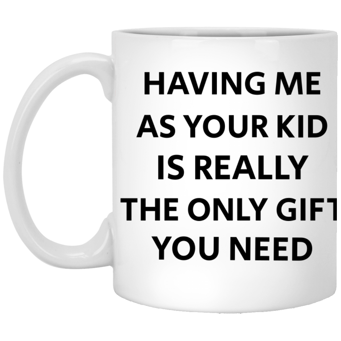 Having Me As Your Kid 11 oz. White Mug